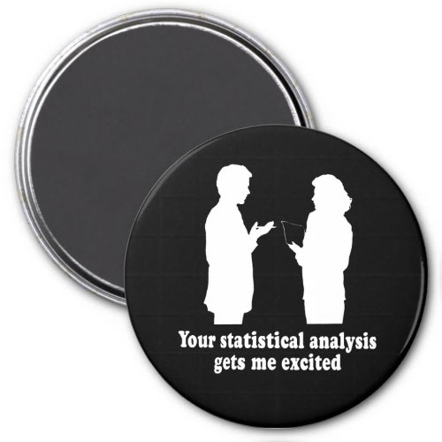 YOU STATISTICAL ANALYSIS GETS ME EXCITED T_shirt Magnet