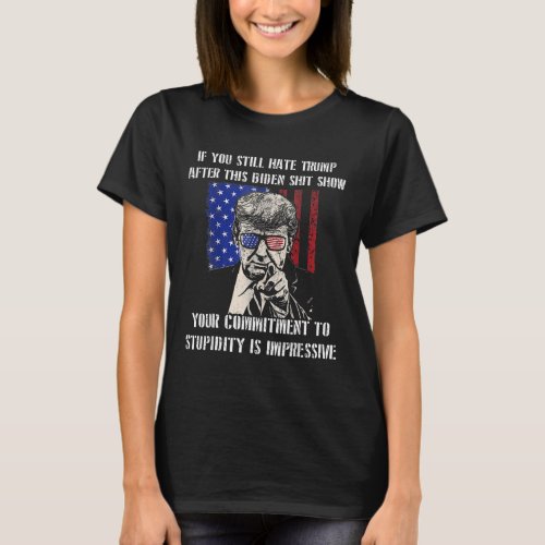 You Still Hate Trump After This Biden 4th Of July  T_Shirt