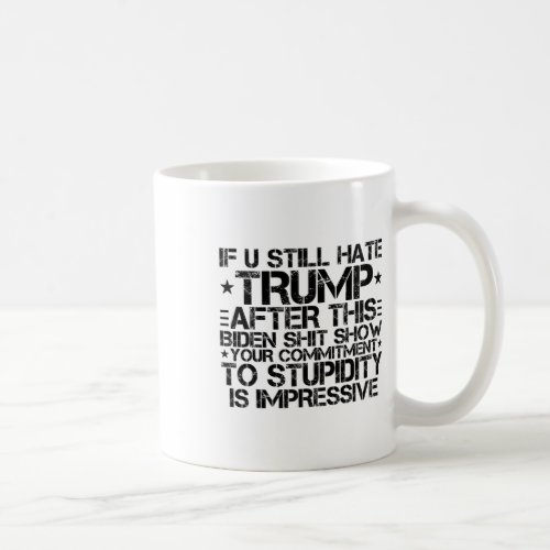 You Still Hate Trump After This Biden Show 1  Coffee Mug