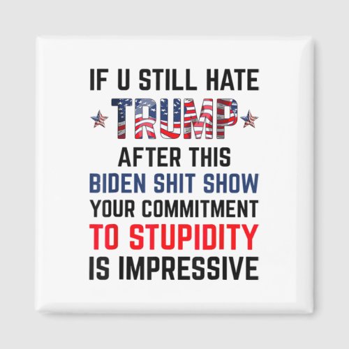 You Still Hate Trump After This Biden Show Funny 3 Magnet