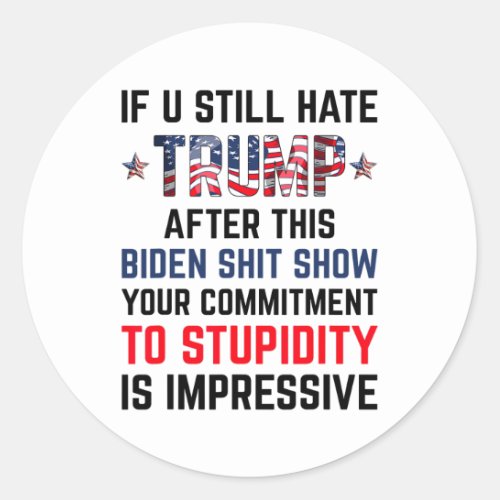 You Still Hate Trump After This Biden Show Funny 4 Classic Round Sticker