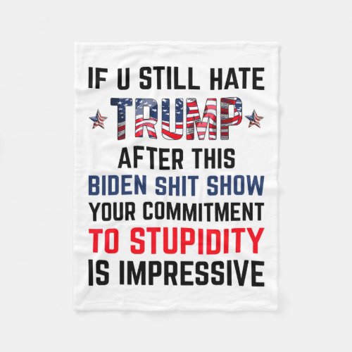 You Still Hate Trump After This Biden Show Funny 4 Fleece Blanket