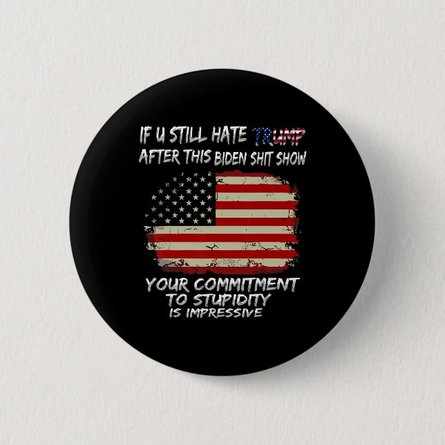 You Still Hate Trump After This Biden Show Funny  Button (Front)