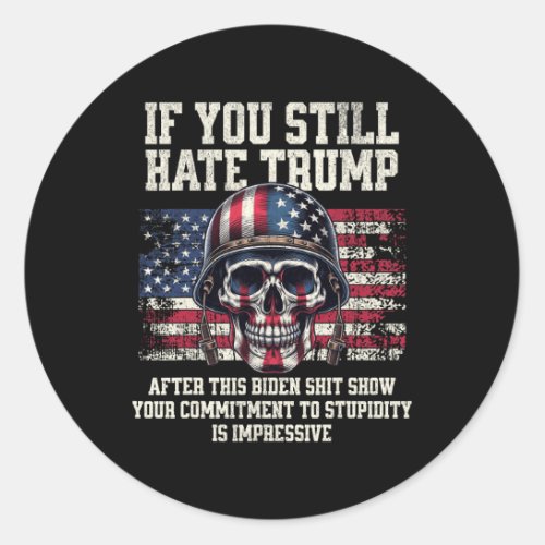 You Still Hate Trump After This Biden Show Funny  Classic Round Sticker