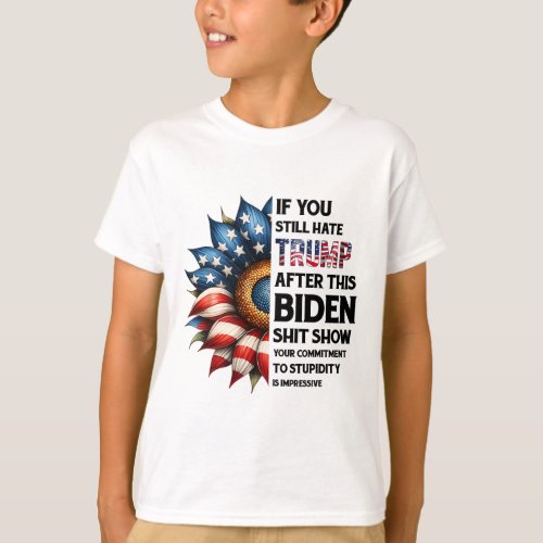 You Still Hate Trump After This Biden Show Sunflow T_Shirt