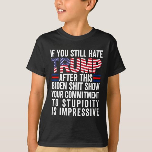 You Still Hate Trump After This Biden Show Vote Tr T_Shirt