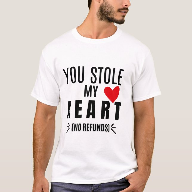 You Stole My Heart (No Refunds) T-Shirt (Front)