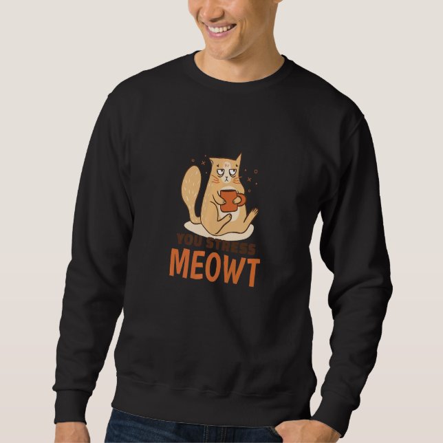 You Stress Meowt  Cat Pun Graphic Sweatshirt (Front)