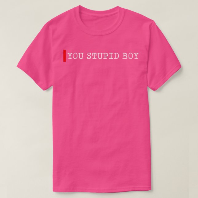 You stupid boy T-Shirt (Design Front)