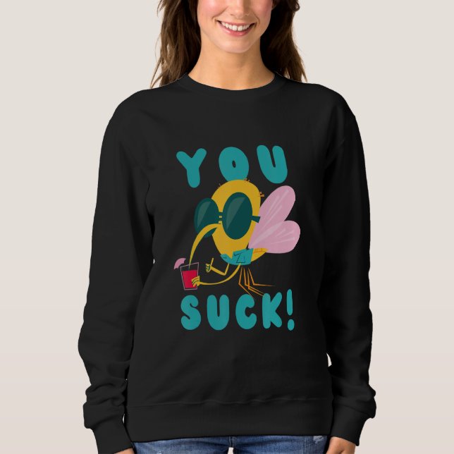 You Suck Just Like Mosquito Flying Insect Mosquito Sweatshirt (Front)