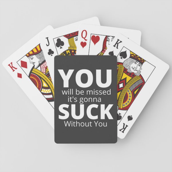 YOU SUCK You will be missed. It's gonna suck Playing Cards