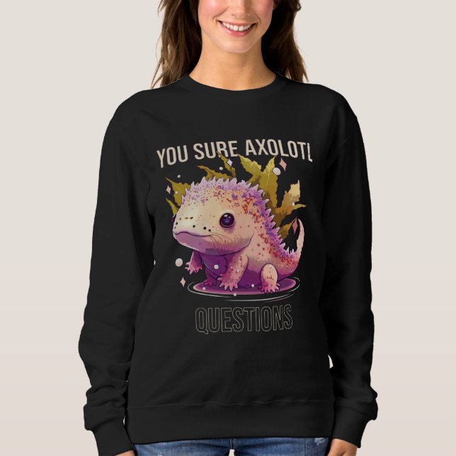You Sure Axolotl Questions Axolotl Mexican Walking Sweatshirt (Front)