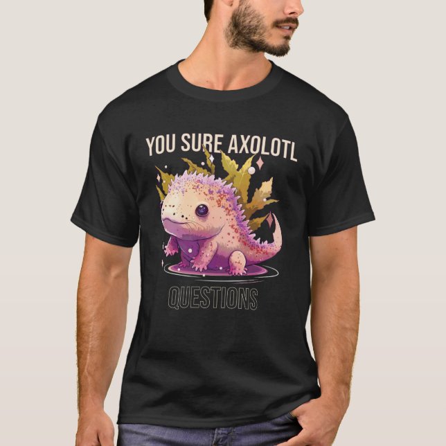 You Sure Axolotl Questions Axolotl Mexican Walking T-Shirt (Front)