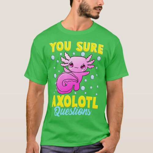 You Sure Axolotl Questions Cute Funny Fish Pun T_Shirt
