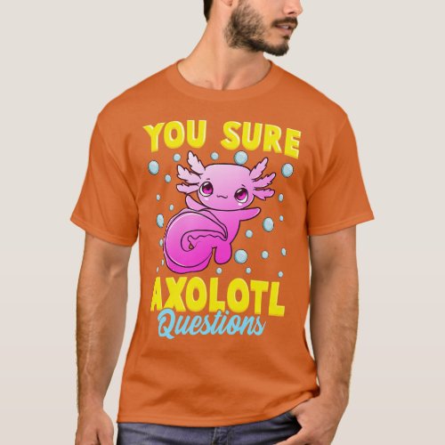 You Sure Axolotl Questions Cute Funny Fish Pun T_Shirt