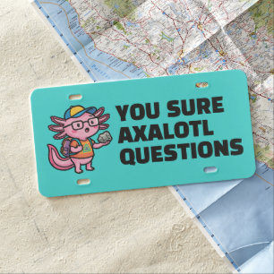 You sure axolotl questions Cute Funny sacastic License Plate