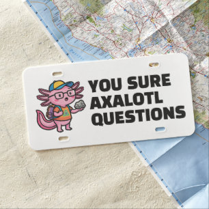 You sure axolotl questions Cute Sarcastic Meme License Plate