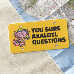 You sure axolotl questions Cute Sarcastic Meme License Plate