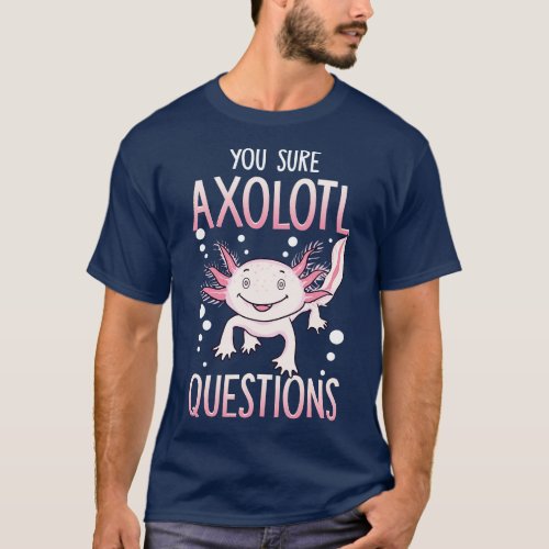 You Sure Axolotl Questions Walking Fish Pun T_Shirt