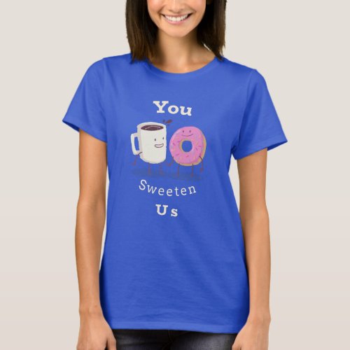 You Sweeten Us T_Shirt