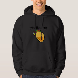 You Taco Lot Hoodie