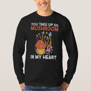 You Take Up So Mushroom In My Heart Fungi Hunter T-Shirt