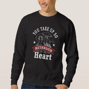 You Take Up So Mushroom In My Heart Mushroom Pun Sweatshirt