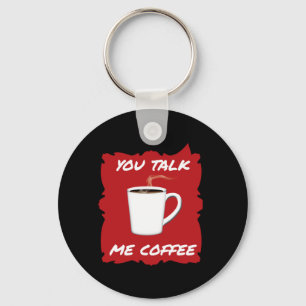 You Talk, Me Coffee Keychain