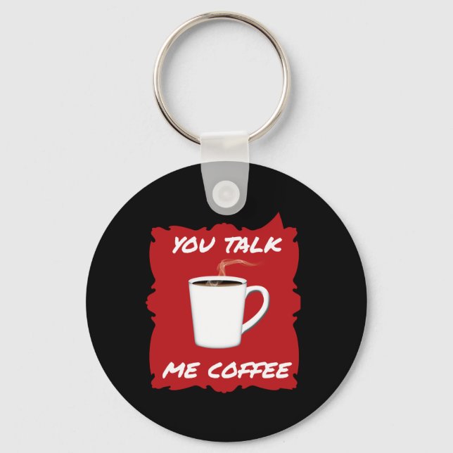 You Talk, Me Coffee Keychain (Front)