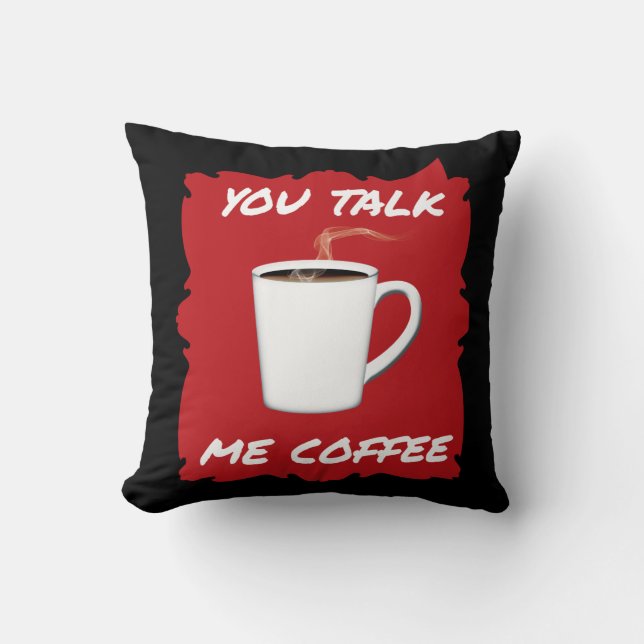 You Talk, Me Coffee Throw Pillow (Front)