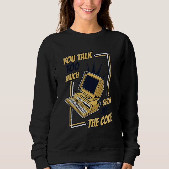 You Talk Too Much Show Me The Code Coder Software  Sweatshirt (Front)