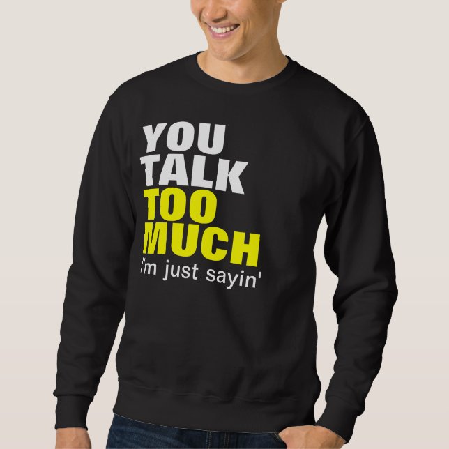 You Talk Too Much Sweatshirt (Front)