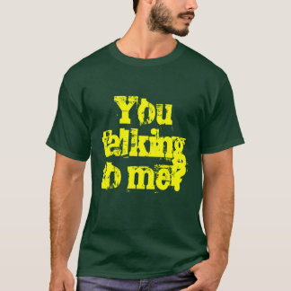 You talking to me? T-Shirt