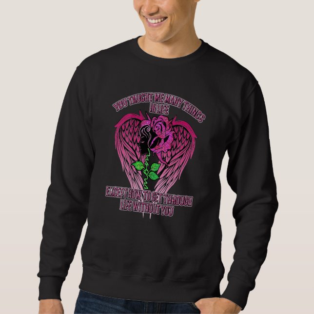 You Taught Me Many Things In Life Mom Except How T Sweatshirt (Front)