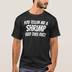 You tellin me a shrimp fried this rice meme sayin T-Shirt