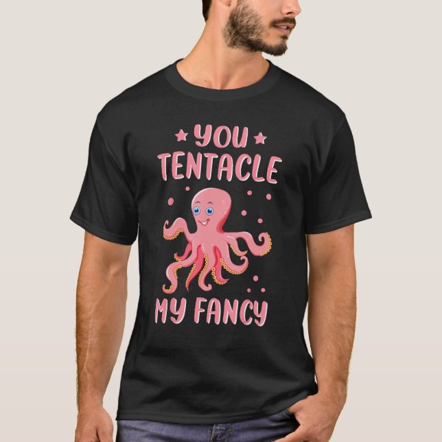 You Tentacle My Fancy Octopuses Octopod Octopoda O T-Shirt (Front)