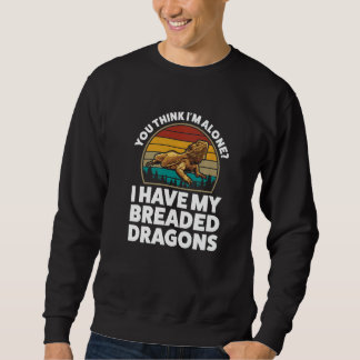 You Think Alone I Have Breaded Dragons Pet Bearded Sweatshirt