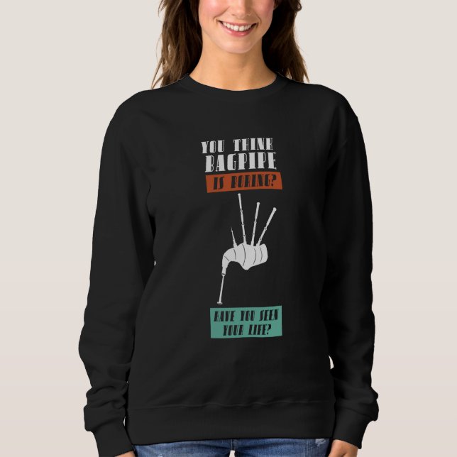 you think bagpipe is poring bagpipes sweatshirt (Front)