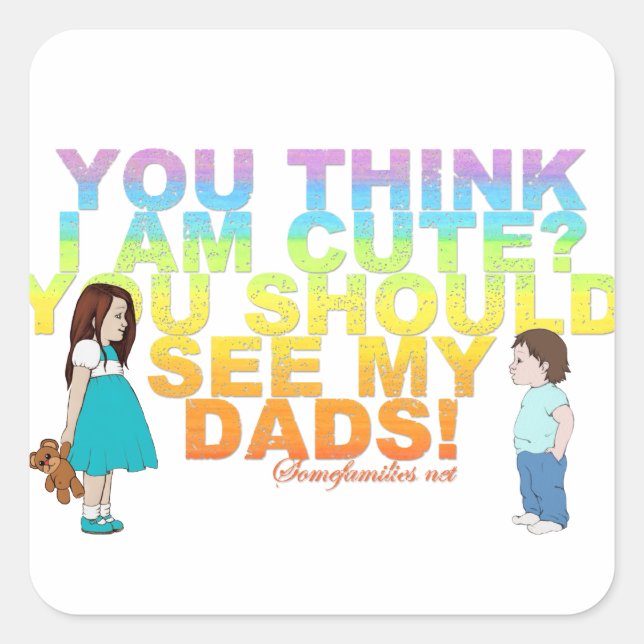 You think i am cute? You should see my Dads! Square Sticker (Front)