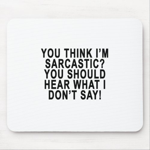 YOU THINK IâM SARCASTIC YOU SHOULD HEAR WHAT I DON MOUSE PAD