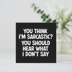 You Think I’m Sarcastic? You Should Hear What  Invitation