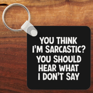 You Think I’m Sarcastic? You Should Hear What Keychain