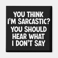 You Think I’m Sarcastic? You Should Hear What