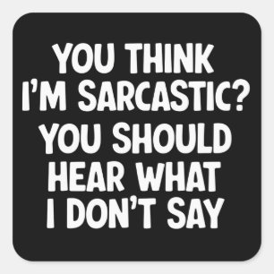 You Think I’m Sarcastic? You Should Hear What  Square Sticker