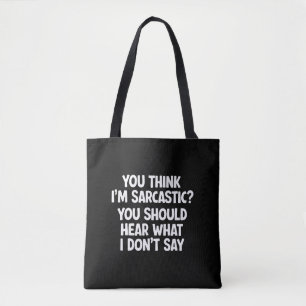 You Think I’m Sarcastic? You Should Hear What Tote Bag