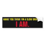 You Think I'm A Slow Driver? I Am. Bumper Sticker You Think I'm A Slow Driver? I Am. Bumper Sticker