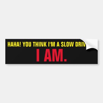 You Think I'm A Slow Driver? I Am. Bumper Sticker by OniTees at Zazzle
