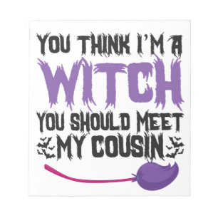 You Think i'm a witch You Should meet my Cousin Notepad