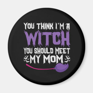 You Think i'm a witch You Should meet my Mom Magnet