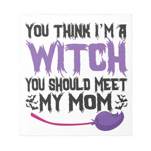 You Think im a witch You Should meet my Mom Notepad